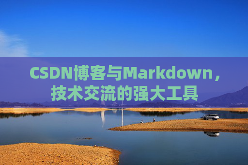 CSDN博客与Markdown，技术交流的强大工具